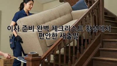 이사 준비 완벽 체크리스트: 횡성에서 편안한 새출발!